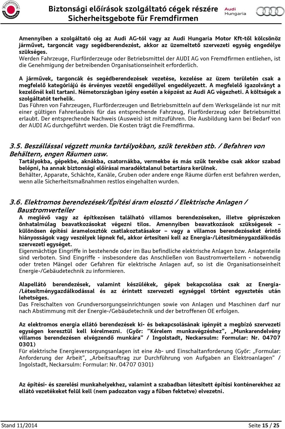 A járművek, targncák és segédberendezések vezetése, kezelése az üzem területén csak a megfelelő kategóriájú és érvényes vezetői engedéllyel engedélyezett.