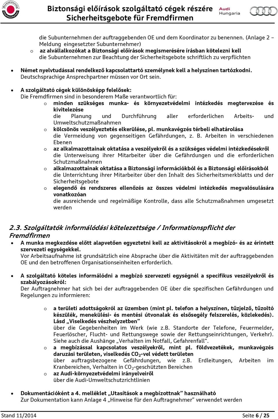 verpflichten Német nyelvtudással rendelkező kapcslattartó személynek kell a helyszínen tartózkdni. Deutschsprachige Ansprechpartner müssen vr Ort sein.