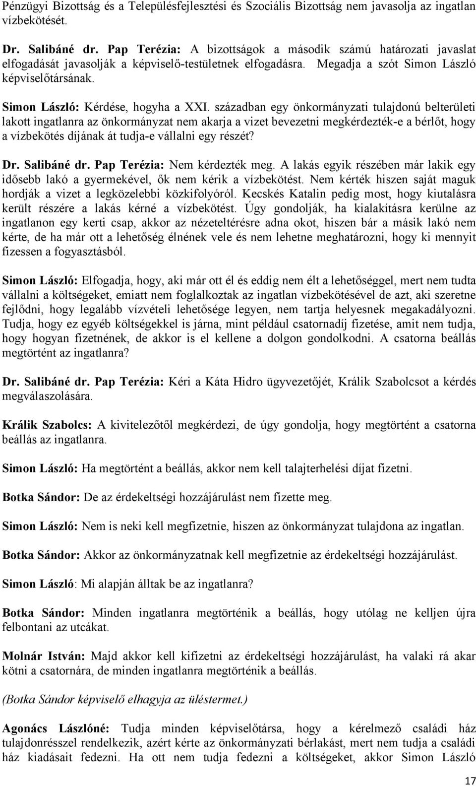 században egy önkormányzati tulajdonú belterületi lakott ingatlanra az önkormányzat nem akarja a vizet bevezetni megkérdezték-e a bérlőt, hogy a vízbekötés díjának át tudja-e vállalni egy részét? Dr.