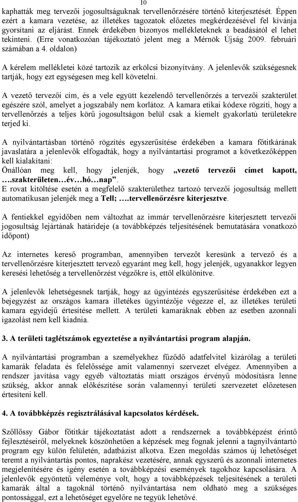 oldalon) A kérelem mellékletei közé tartozik az erkölcsi bizonyítvány. A jelenlevők szükségesnek tartják, hogy ezt egységesen meg kell követelni.