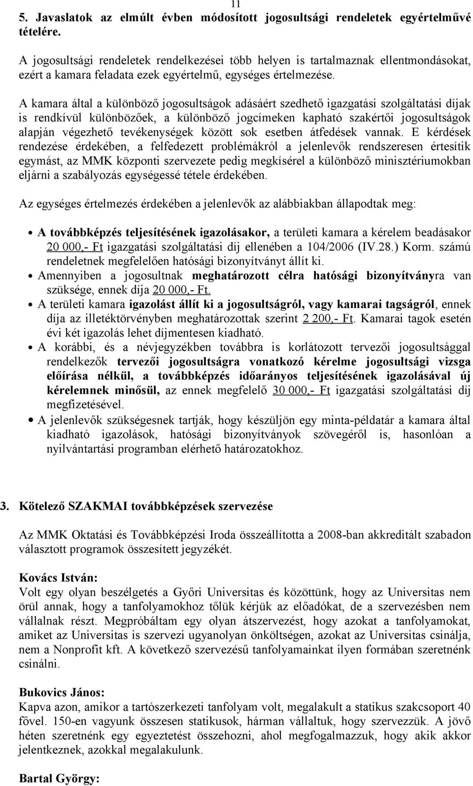 A kamara által a különböző jogosultságok adásáért szedhető igazgatási szolgáltatási díjak is rendkívül különbözőek, a különböző jogcímeken kapható szakértői jogosultságok alapján végezhető