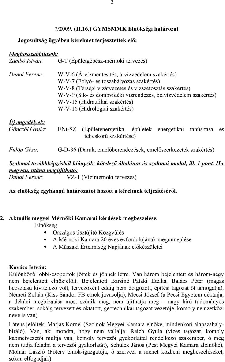 Géza: W-V-6 (Árvízmentesítés, árvízvédelem szakértés) W-V-7 (Folyó- és tószabályozás szakértés) W-V-8 (Térségi vízátvezetés és vízszétosztás szakértés) W-V-9 (Sík- és dombvidéki vízrendezés,