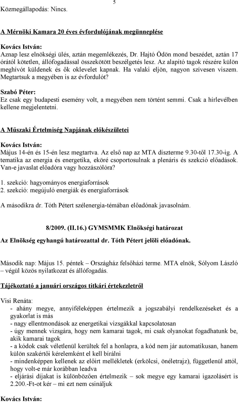 Ha valaki eljön, nagyon szívesen viszem. Megtartsuk a megyében is az évfordulót? Szabó Péter: Ez csak egy budapesti esemény volt, a megyében nem történt semmi.