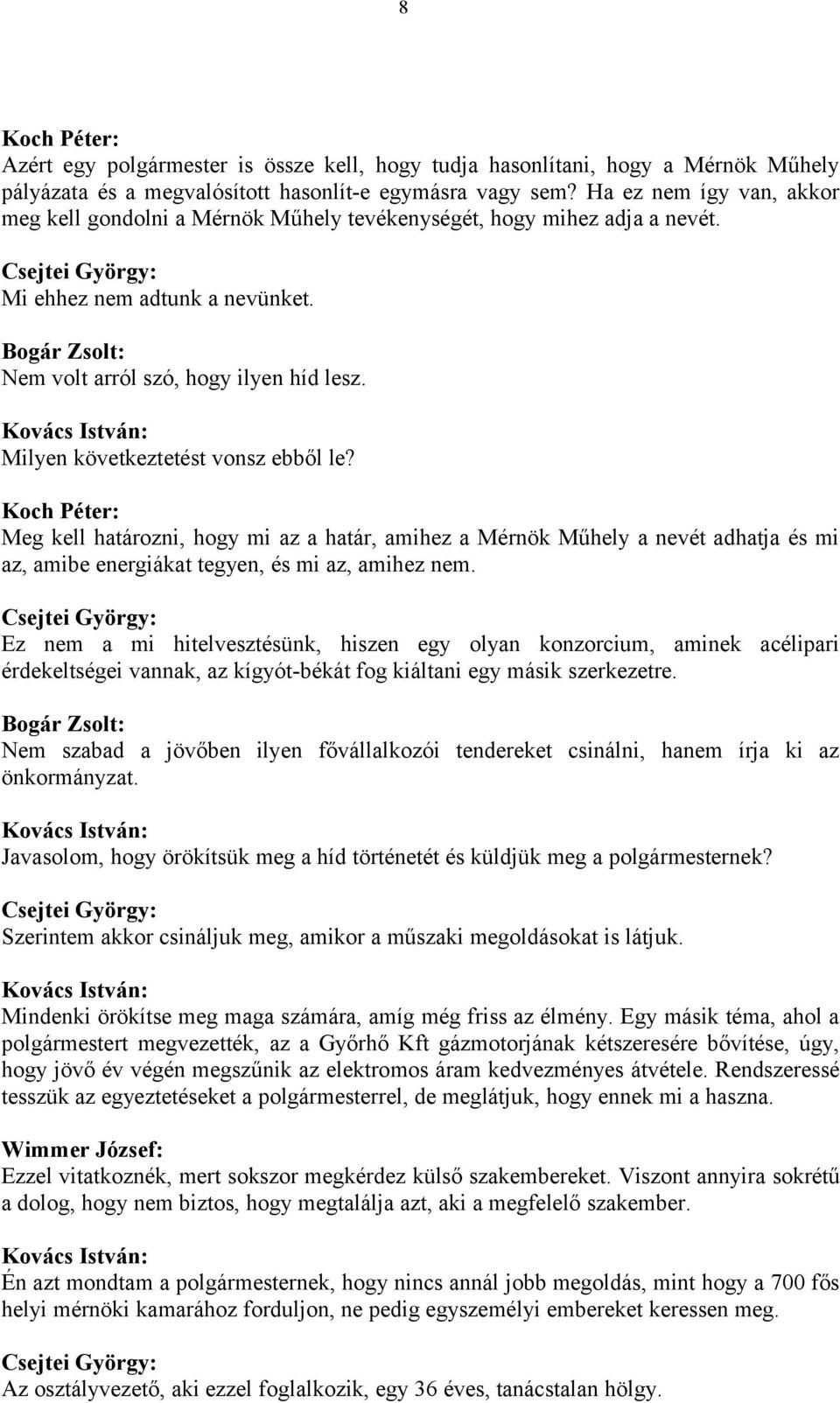 Milyen következtetést vonsz ebből le? Meg kell határozni, hogy mi az a határ, amihez a Mérnök Műhely a nevét adhatja és mi az, amibe energiákat tegyen, és mi az, amihez nem.
