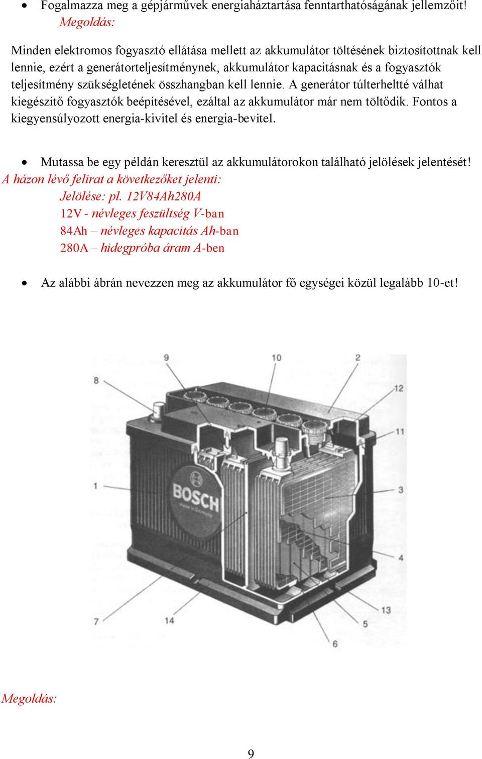 szükségletének összhangban kell lennie. A generátor túlterheltté válhat kiegészítő fogyasztók beépítésével, ezáltal az akkumulátor már nem töltődik.