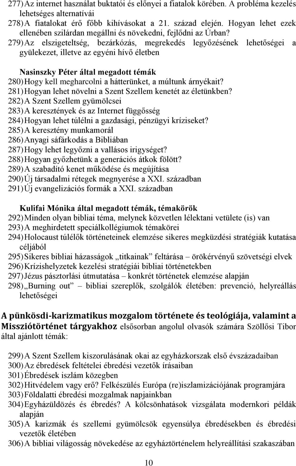 279) Az elszigeteltség, bezárkózás, megrekedés legyőzésének lehetőségei a gyülekezet, illetve az egyéni hívő életben Nasinszky Péter által megadott témák 280) Hogy kell megharcolni a hátterünket, a