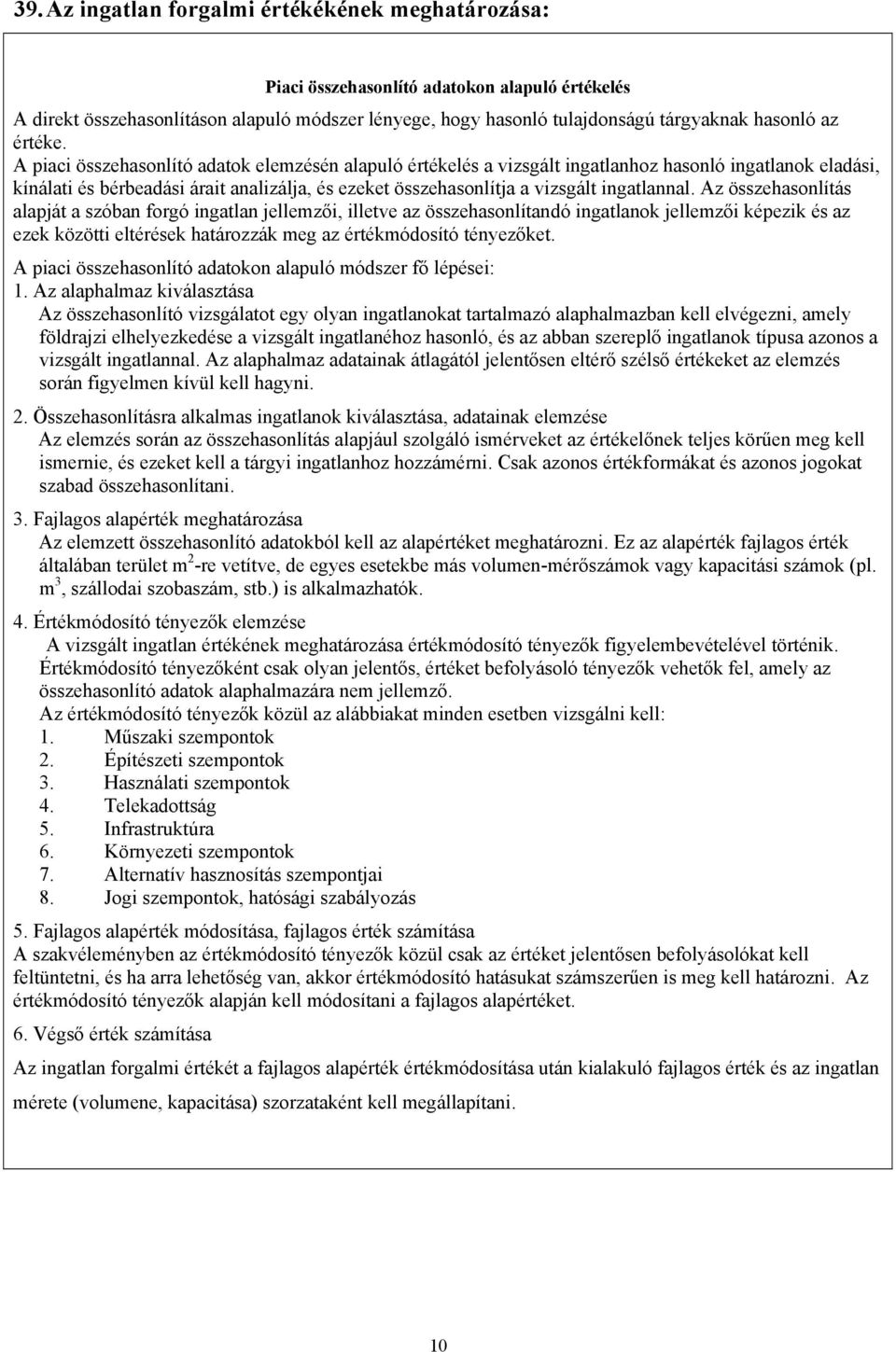 A piaci összehasonlító adatok elemzésén alapuló értékelés a vizsgált ingatlanhoz hasonló ingatlanok eladási, kínálati és bérbeadási árait analizálja, és ezeket összehasonlítja a vizsgált ingatlannal.