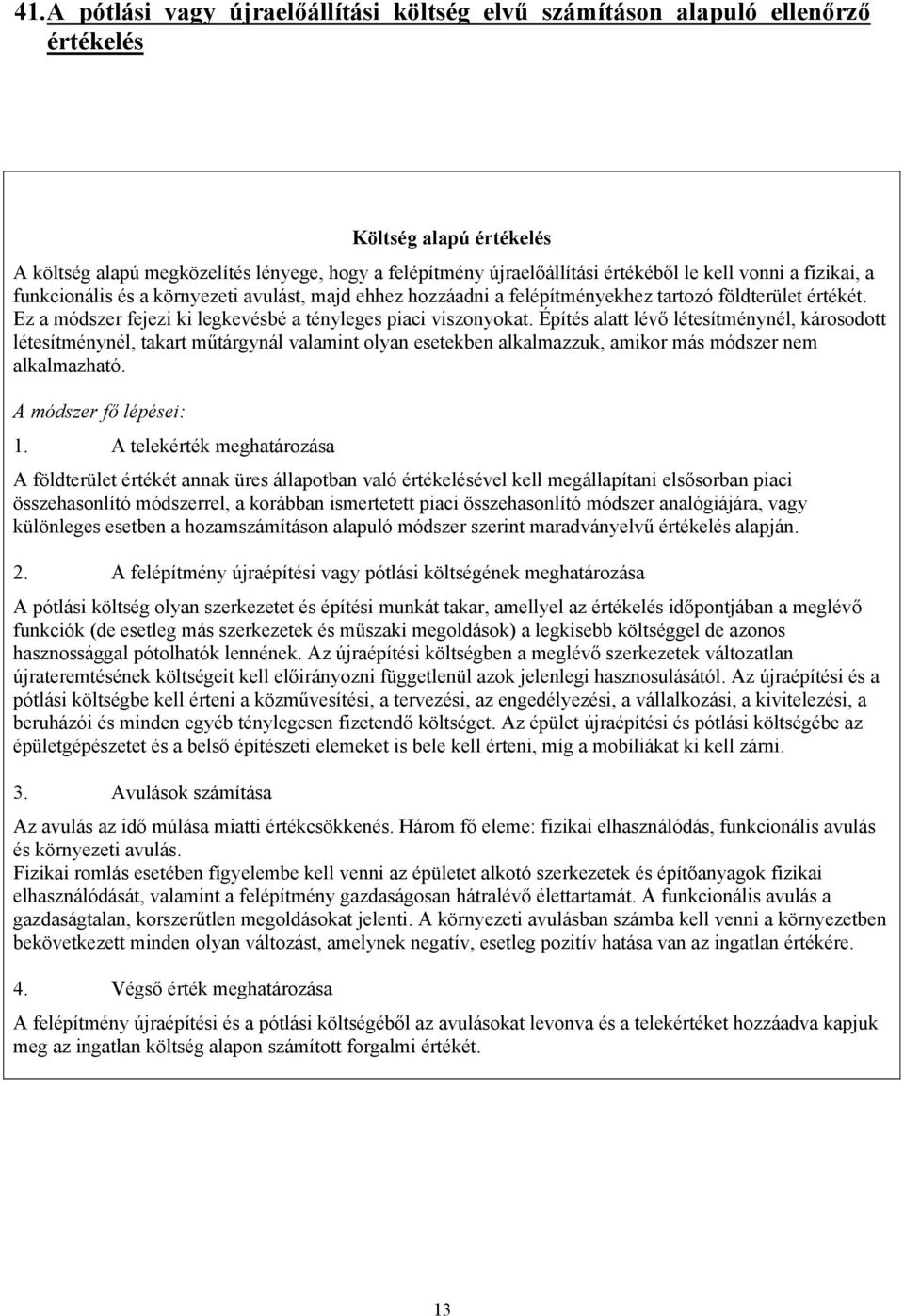 Építés alatt lévő létesítménynél, károsodott létesítménynél, takart műtárgynál valamint olyan esetekben alkalmazzuk, amikor más módszer nem alkalmazható. A módszer fő lépései: 1.