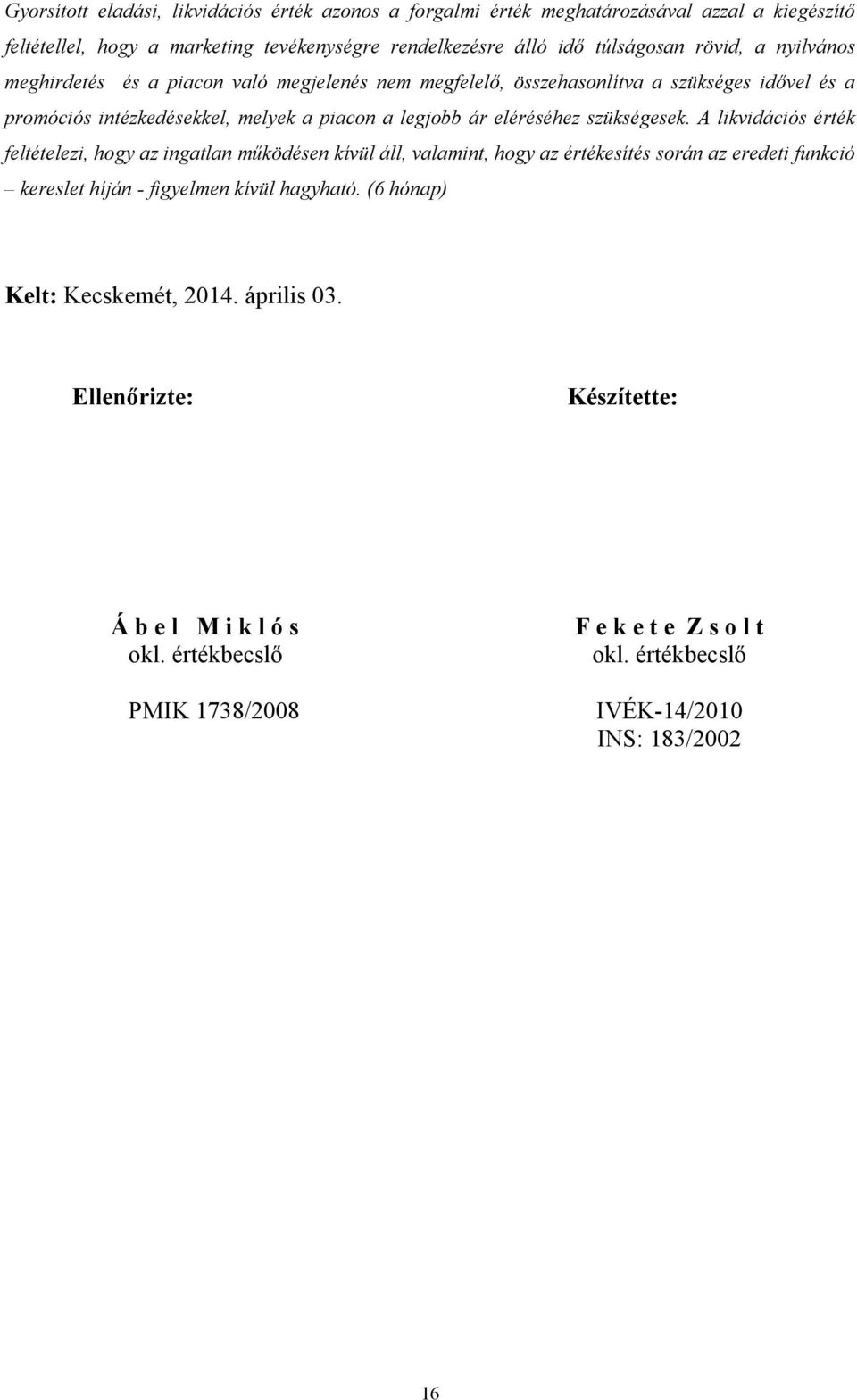 szükségesek. A likvidációs érték feltételezi, hogy az ingatlan működésen kívül áll, valamint, hogy az értékesítés során az eredeti funkció kereslet híján - figyelmen kívül hagyható.