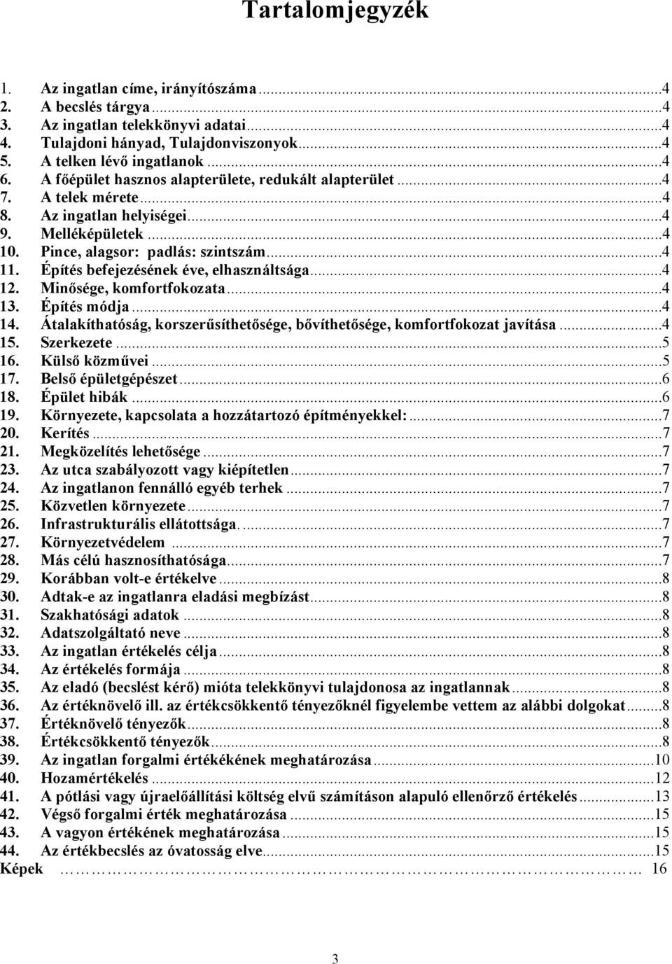 Építés befejezésének éve, elhasználtsága...4 12. Minősége, komfortfokozata...4 13. Építés módja...4 14. Átalakíthatóság, korszerűsíthetősége, bővíthetősége, komfortfokozat javítása...4 15. Szerkezete.