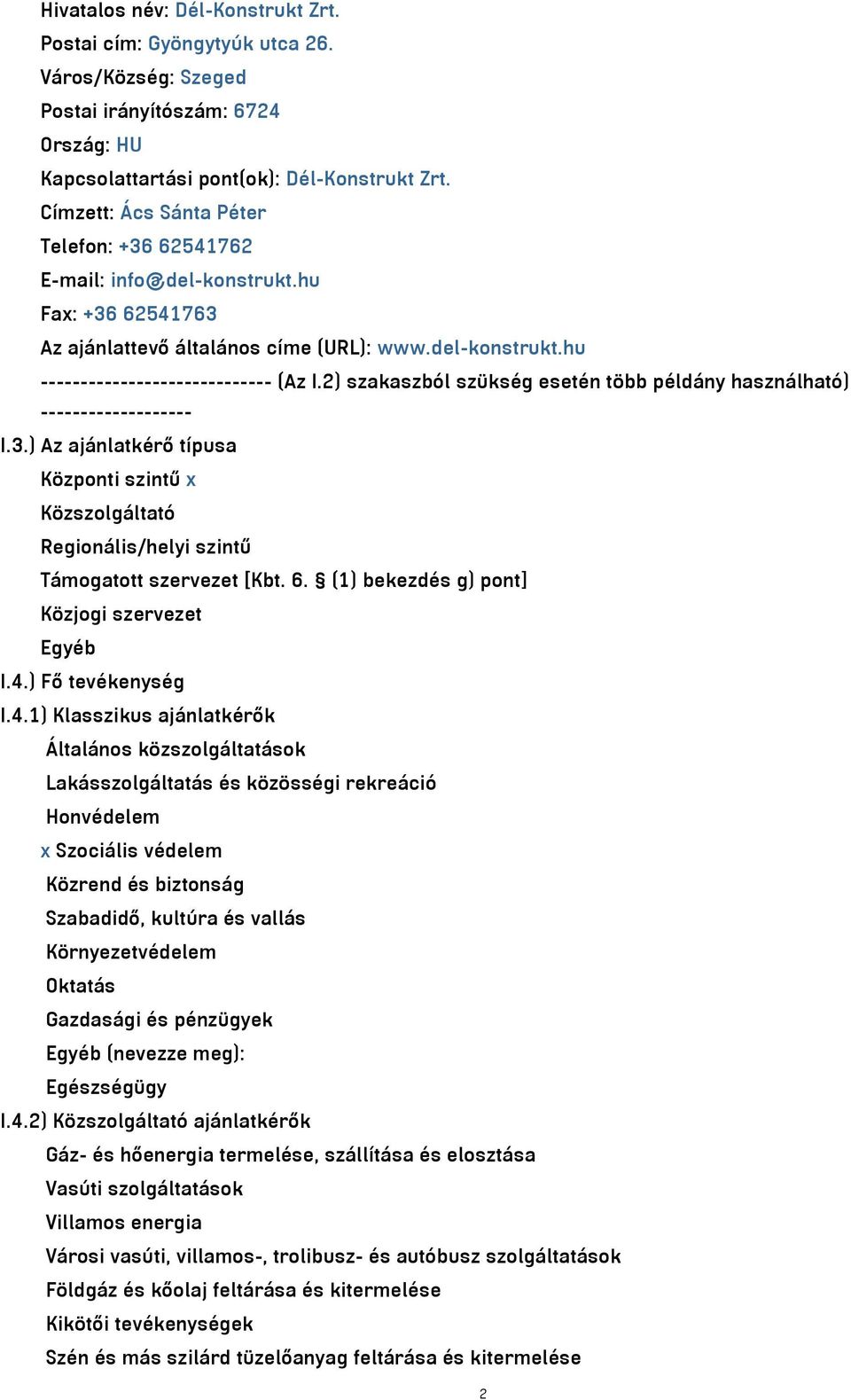 2) szakaszból szükség esetén több példány használható) ------------------- I.3.) Az ajánlatkérő típusa Központi szintű x Közszolgáltató Regionális/helyi szintű Támogatott szervezet [Kbt. 6.