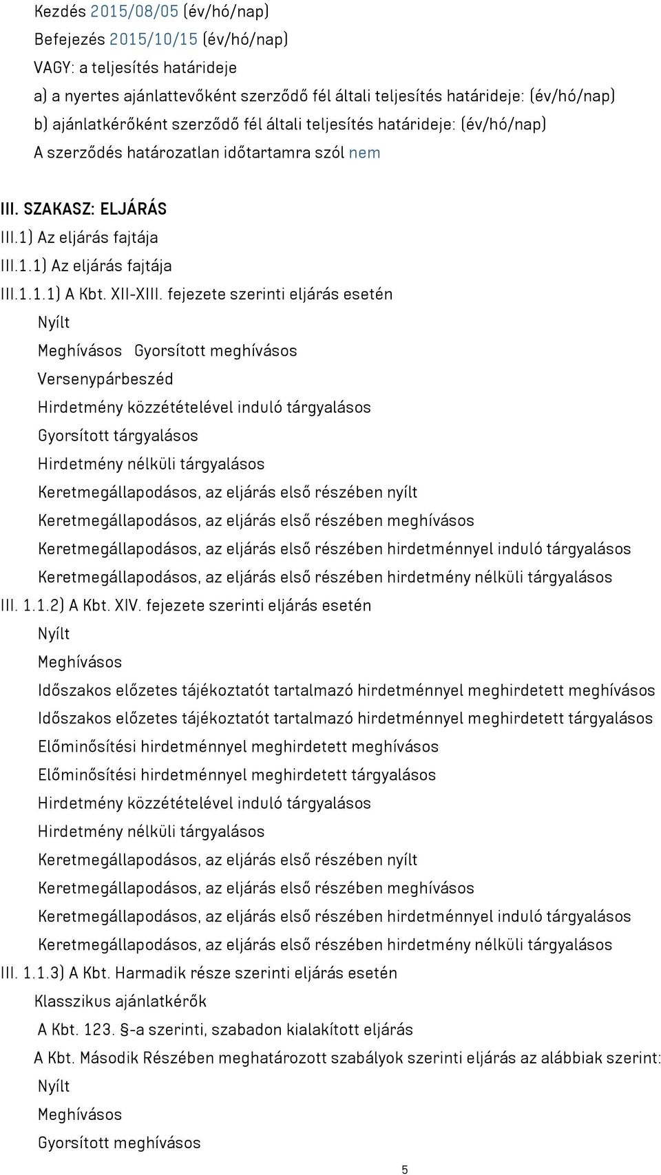 XII-XIII. fejezete szerinti eljárás esetén Meghívásos Gyorsított meghívásos Versenypárbeszéd Gyorsított tárgyalásos III. 1.1.2) A Kbt. XIV.