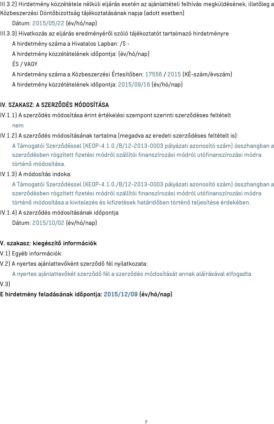 3) Hivatkozás az eljárás eredményéről szóló tájékoztatót tartalmazó hirdetményre A hirdetmény száma a Hivatalos Lapban: /S - A hirdetmény közzétételének időpontja: (év/hó/nap) ÉS / VAGY A hirdetmény