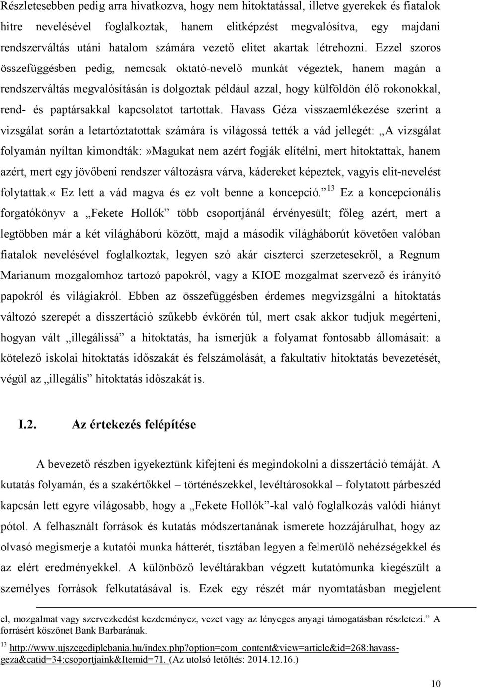 Ezzel szoros összefüggésben pedig, nemcsak oktató-nevelő munkát végeztek, hanem magán a rendszerváltás megvalósításán is dolgoztak például azzal, hogy külföldön élő rokonokkal, rend- és paptársakkal