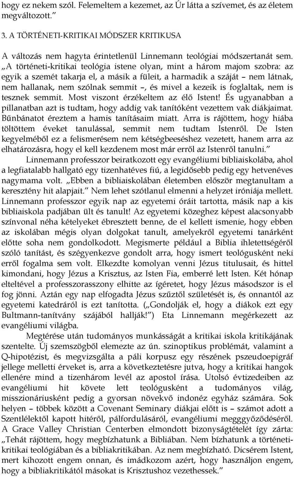 A történeti-kritikai teológia istene olyan, mint a három majom szobra: az egyik a szemét takarja el, a másik a füleit, a harmadik a száját nem látnak, nem hallanak, nem szólnak semmit, és mivel a