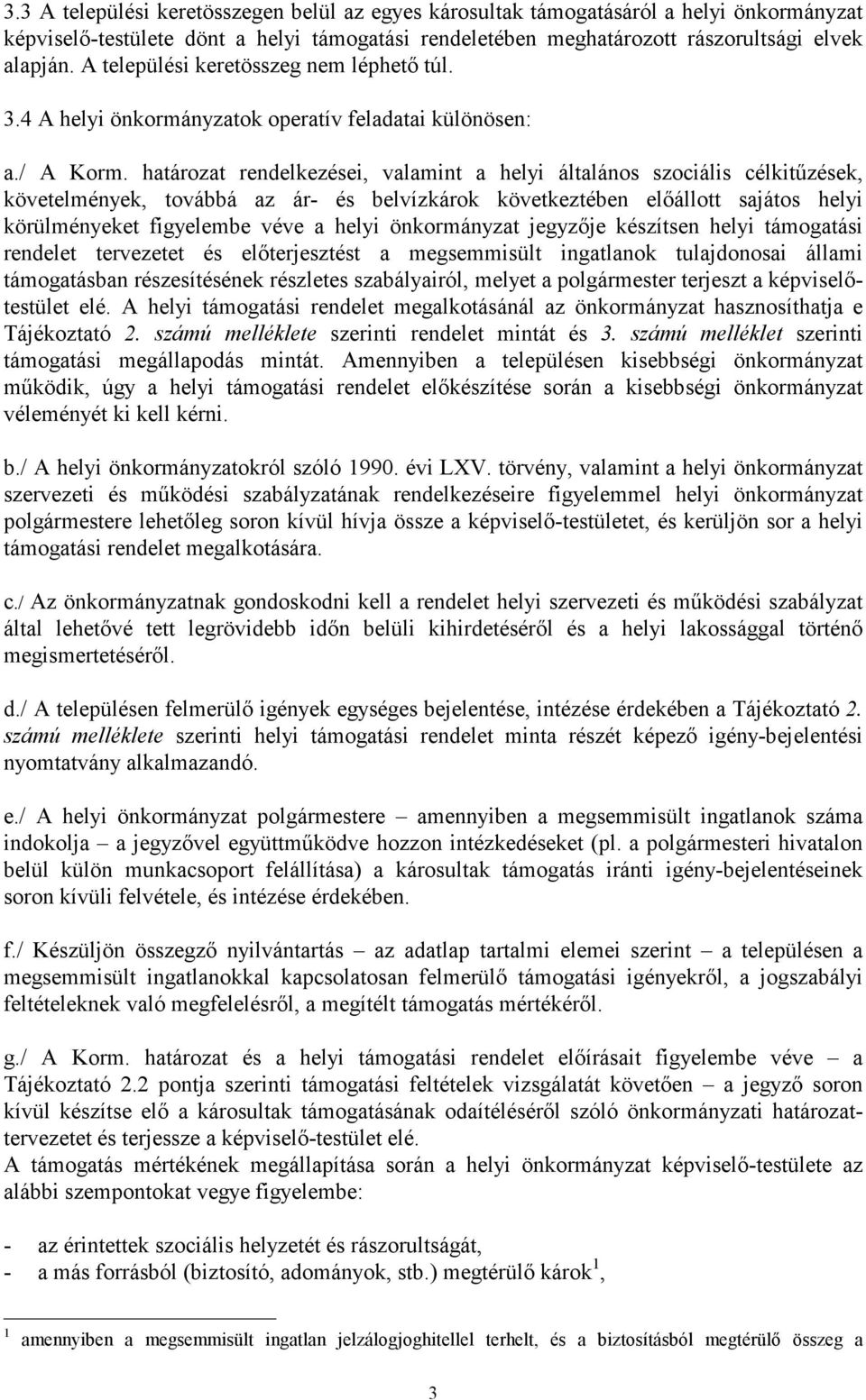 határozat rendelkezései, valamint a helyi általános szociális célkitűzések, követelmények, továbbá az ár- és belvízkárok következtében előállott sajátos helyi körülményeket figyelembe véve a helyi