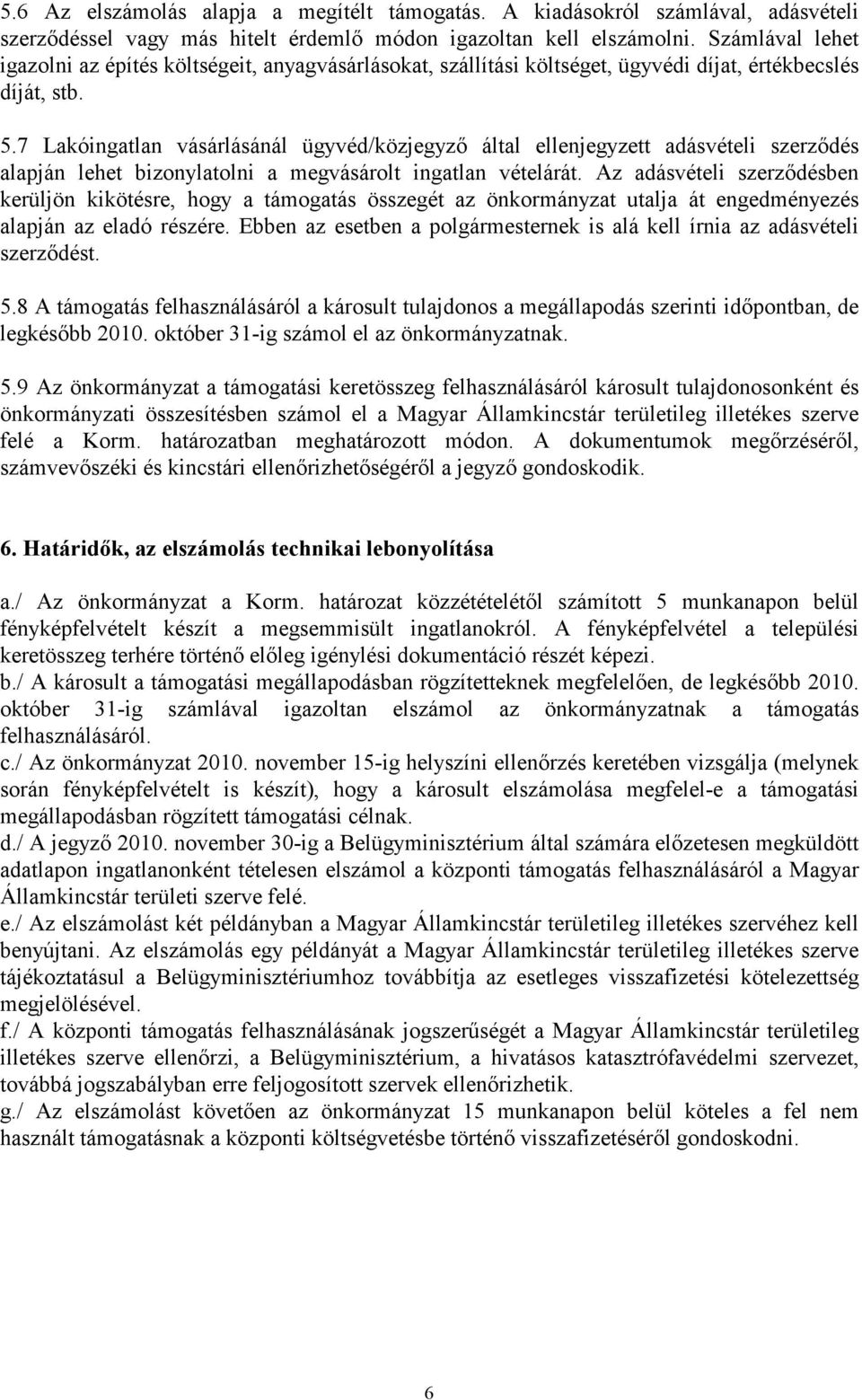 7 Lakóingatlan vásárlásánál ügyvéd/közjegyző által ellenjegyzett adásvételi szerződés alapján lehet bizonylatolni a megvásárolt ingatlan vételárát.