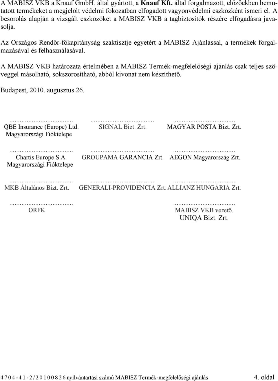 Az Országos Rendőr-főkapitányság szaktisztje egyetért a MABISZ Ajánlással, a termékek forgalmazásával és felhasználásával.