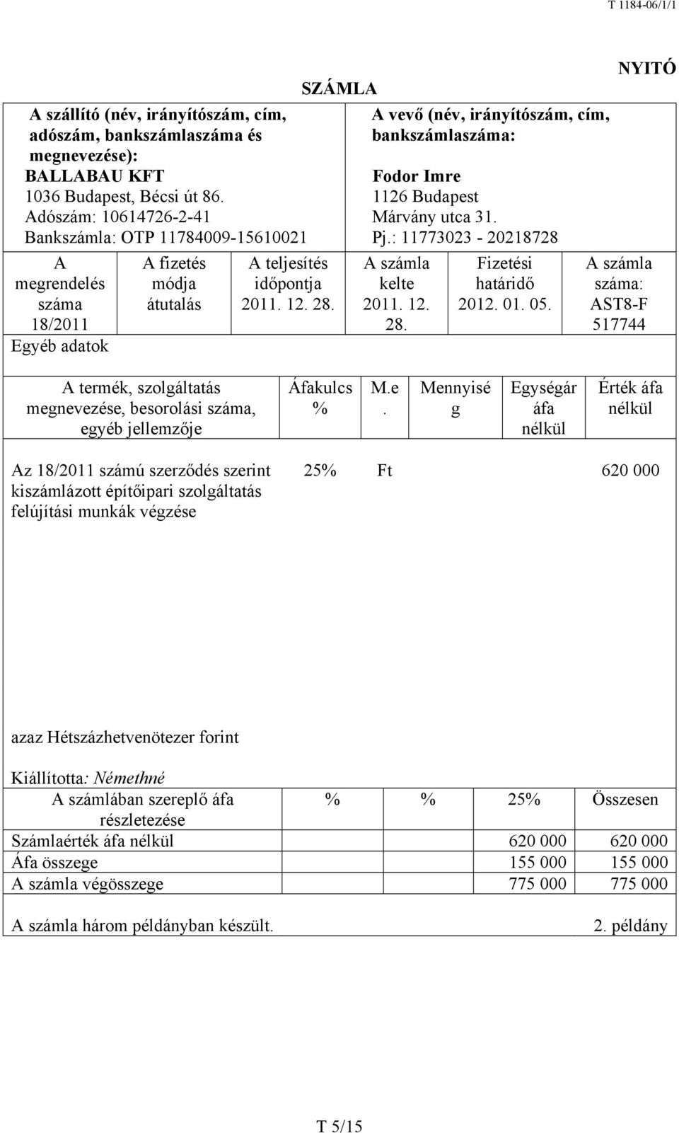 SZÁMLA A vevő (név, irányítószám, cím, bankszámlaszáma: Fodor Imre 1126 Budapest Márvány utca 31. Pj.: 11773023-20218728 kelte 2011. 12. 28. Fizetési határidő 2012. 01. 05.