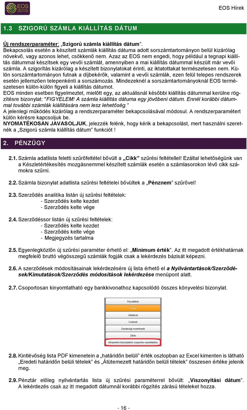 Azaz az EOS nem engedi, hogy például a tegnapi kiállítás dátummal készítsek egy vevői számlát, amennyiben a mai kiállítás dátummal készült már vevői számla.