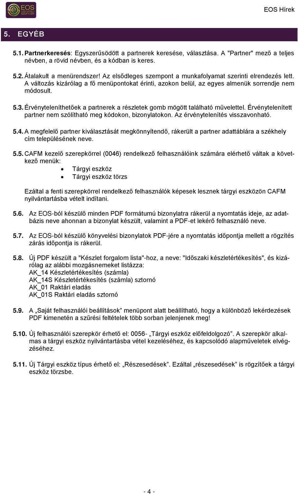 Érvényteleníthetőek a partnerek a részletek gomb mögött található művelettel. Érvénytelenített partner nem szólítható meg kódokon, bizonylatokon. Az érvénytelenítés visszavonható. 5.4.