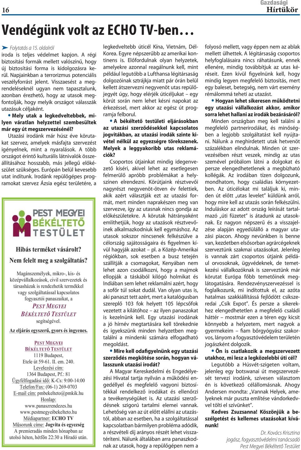 Visszaesést a megrendeléseknél ugyan nem tapasztalunk, azonban érezhető, hogy az utasok megfontolják, hogy melyik országot válasszák utazásuk céljaként.