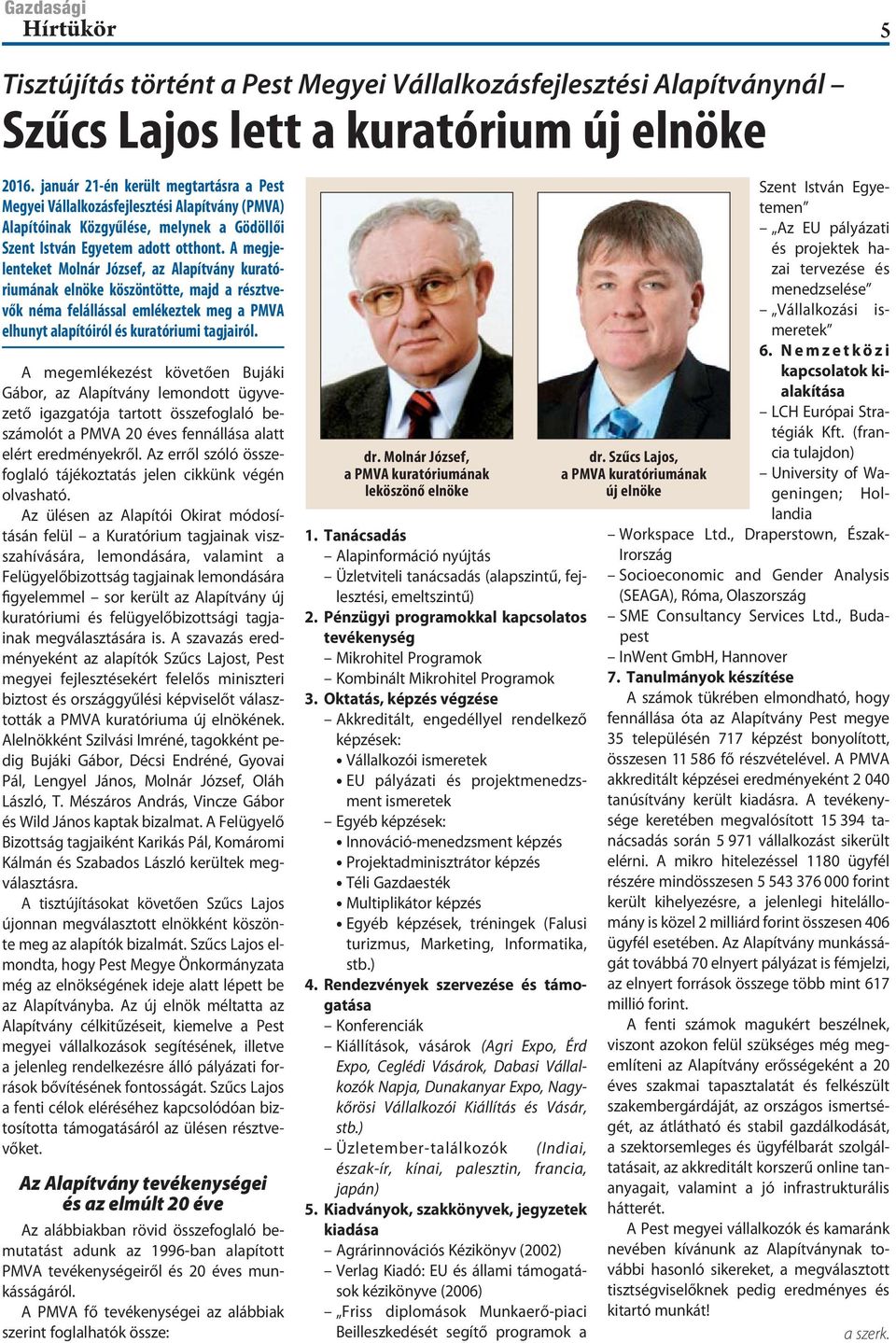 A megjelenteket Molnár József, az Alapítvány kuratóriumának elnöke köszöntötte, majd a résztvevők néma felállással emlékeztek meg a PMVA elhunyt alapítóiról és kuratóriumi tagjairól.