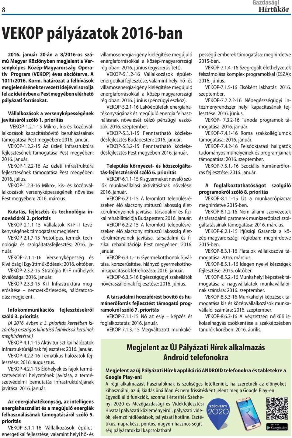 prioritás VEKOP-1.2.1-15 Mikro-, kis-és középvállalkozások kapacitásbővítő beruházásainak támogatása Pest megyében: 2016. január. VEKOP-1.2.2-15 Az üzleti infrastruktúra fejlesztésének támogatása Pest megyében: 2016.