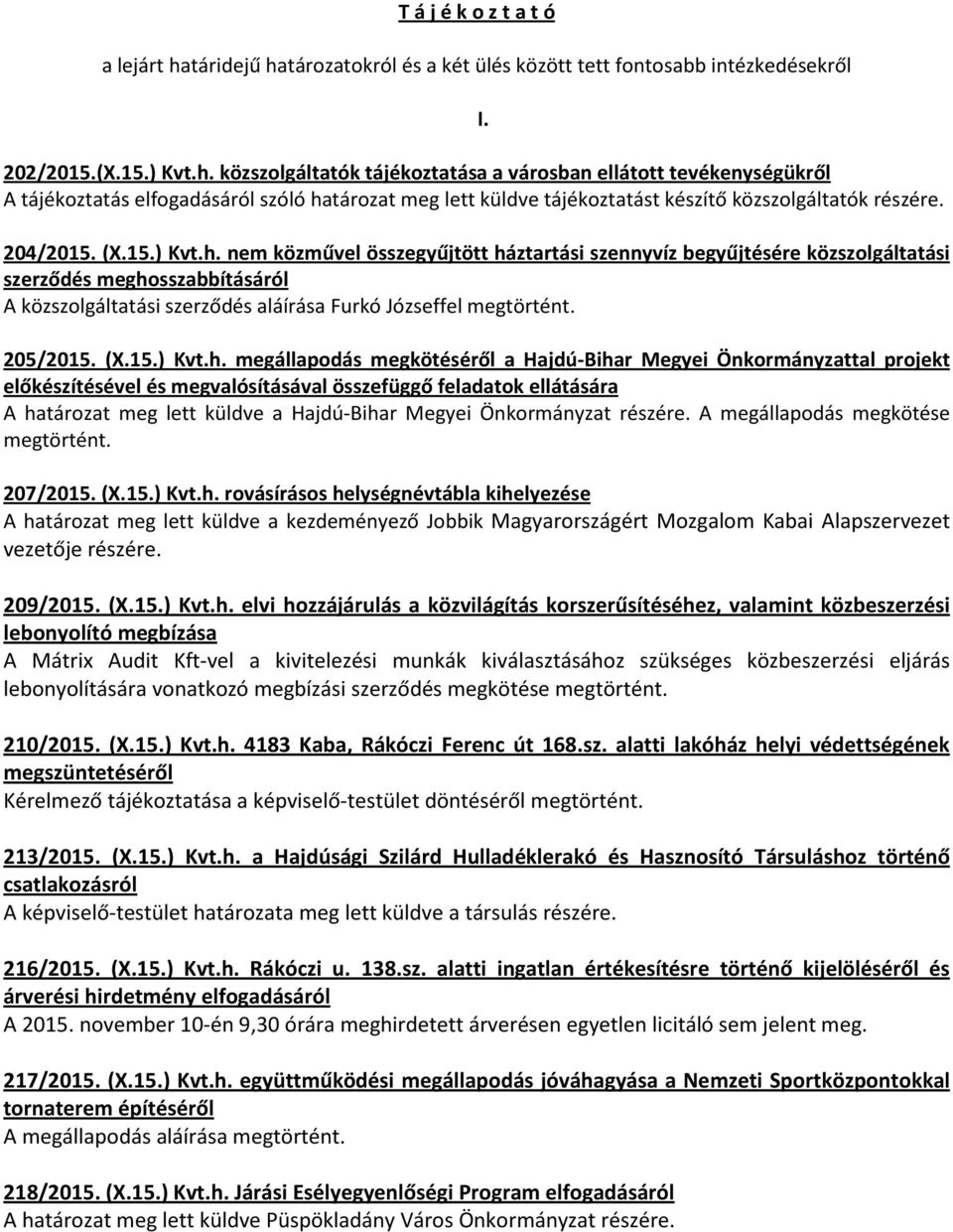 204/2015. (X.15.) Kvt.h. nem közművel összegyűjtött háztartási szennyvíz begyűjtésére közszolgáltatási szerződés meghosszabbításáról A közszolgáltatási szerződés aláírása Furkó Józseffel megtörtént.