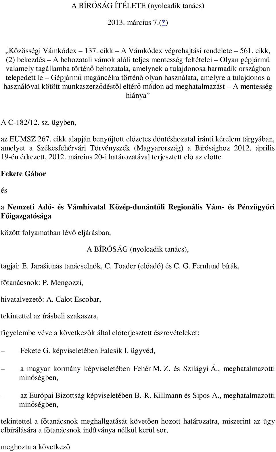 magáncélra történő olyan használata, amelyre a tulajdonos a használóval kötött munkaszerződéstől eltérő módon ad meghatalmazást A mentesség hiánya A C-182/12. sz. ügyben, az EUMSZ 267.