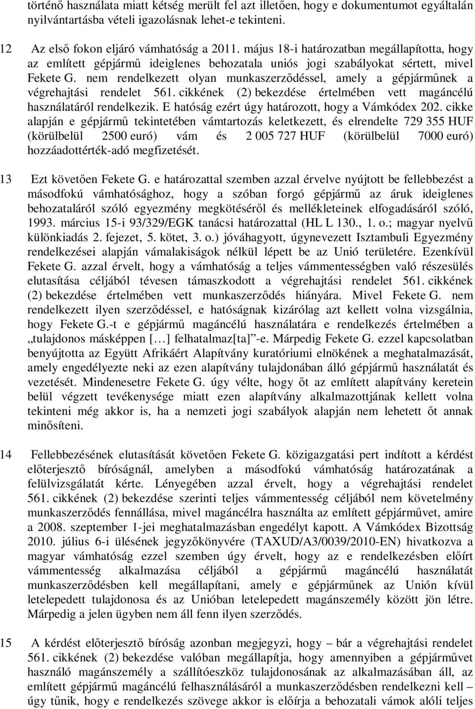 nem rendelkezett olyan munkaszerződéssel, amely a gépjárműnek a végrehajtási rendelet 561. cikkének (2) bekezdése értelmében vett magáncélú használatáról rendelkezik.