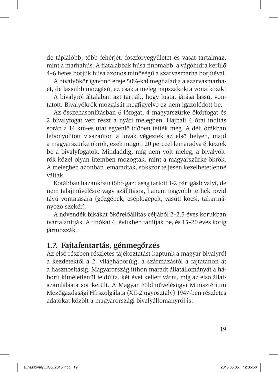 Bivalyökrök mozgását megfigyelve ez nem igazolódott be. Az összehasonlításban 6 lófogat, 4 magyarszürke ökörfogat és 2 bivalyfogat vett részt a nyári melegben.