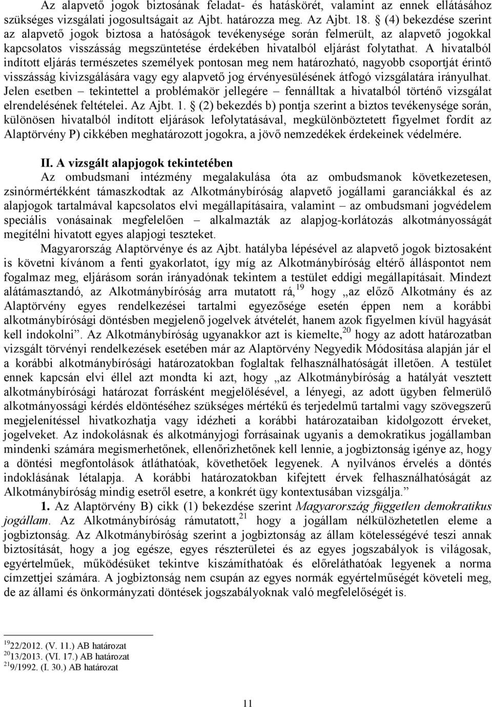 A hivatalból indított eljárás természetes személyek pontosan meg nem határozható, nagyobb csoportját érintő visszásság kivizsgálására vagy egy alapvető jog érvényesülésének átfogó vizsgálatára