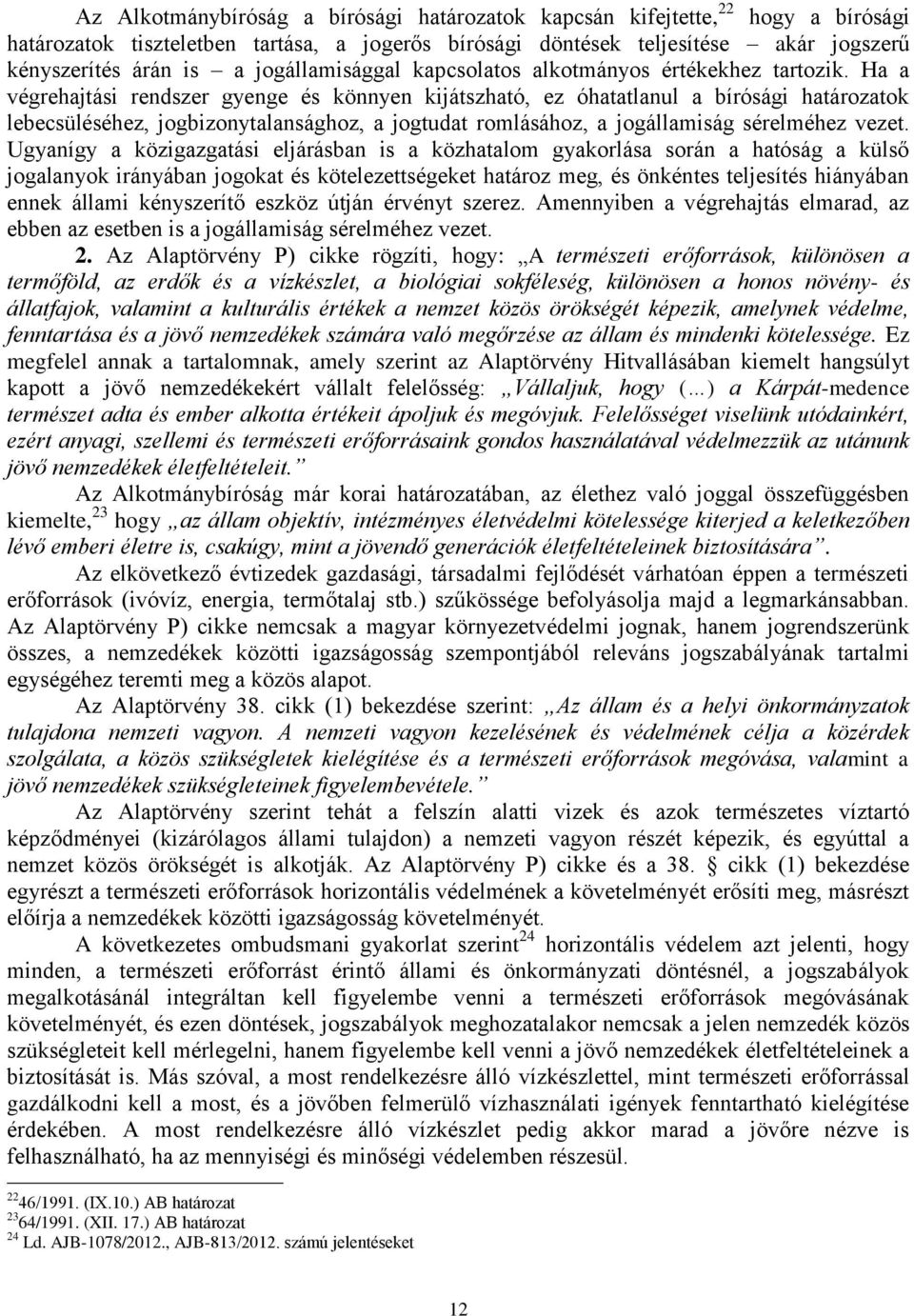 Ha a végrehajtási rendszer gyenge és könnyen kijátszható, ez óhatatlanul a bírósági határozatok lebecsüléséhez, jogbizonytalansághoz, a jogtudat romlásához, a jogállamiság sérelméhez vezet.