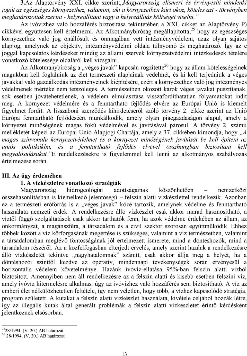 helyreállítani vagy a helyreállítás költségét viselni. Az ivóvízhez való hozzáférés biztosítása tekintetében a XXI. cikket az Alaptörvény P) cikkével együttesen kell értelmezni.