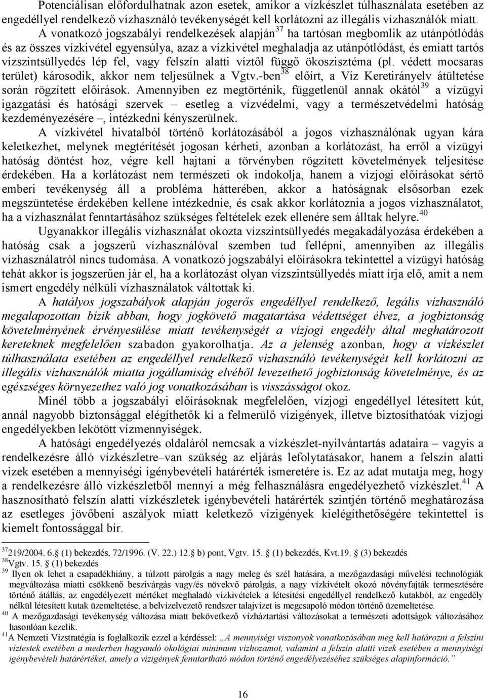 vízszintsüllyedés lép fel, vagy felszín alatti víztől függő ökoszisztéma (pl. védett mocsaras terület) károsodik, akkor nem teljesülnek a Vgtv.