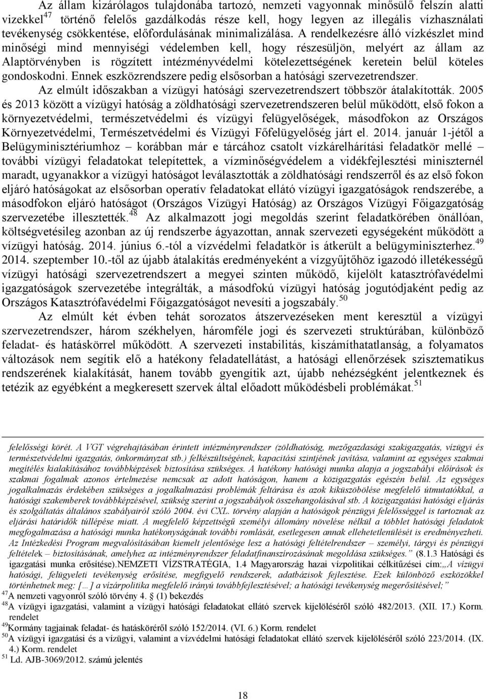 A rendelkezésre álló vízkészlet mind minőségi mind mennyiségi védelemben kell, hogy részesüljön, melyért az állam az Alaptörvényben is rögzített intézményvédelmi kötelezettségének keretein belül