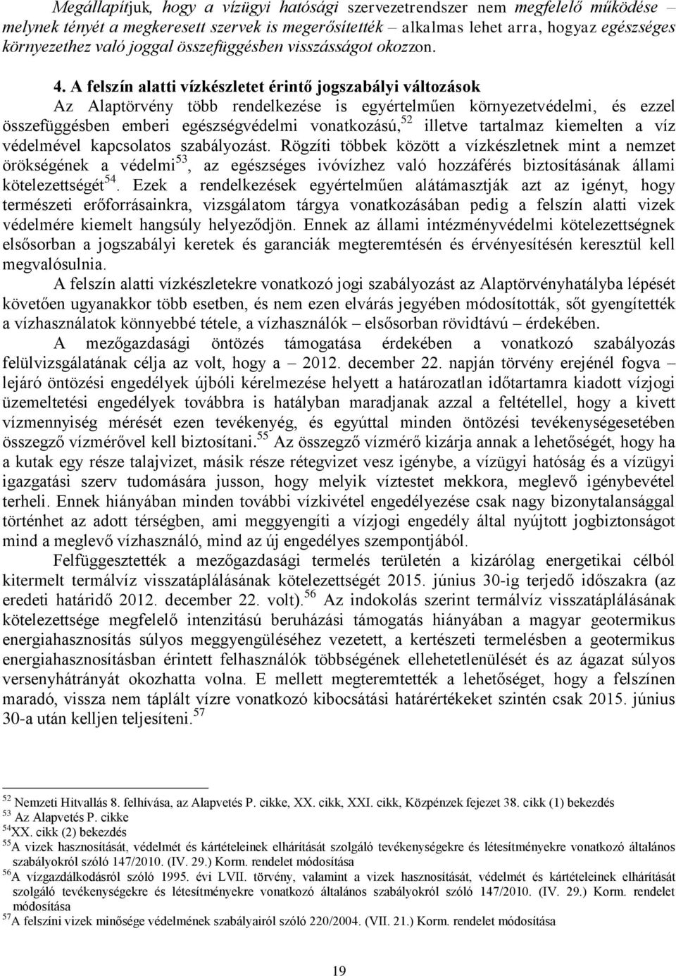 A felszín alatti vízkészletet érintő jogszabályi változások Az Alaptörvény több rendelkezése is egyértelműen környezetvédelmi, és ezzel összefüggésben emberi egészségvédelmi vonatkozású, 52 illetve