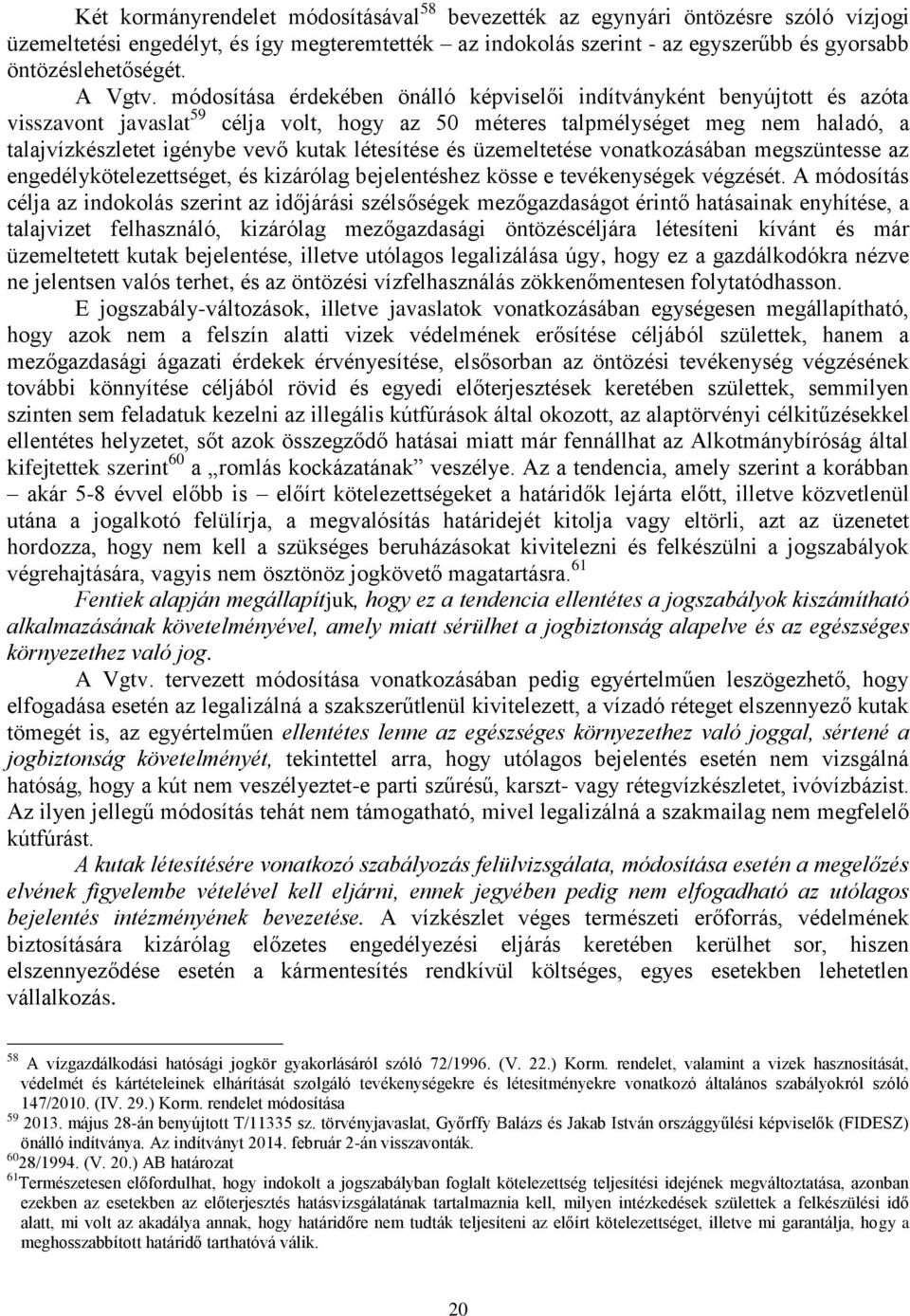 módosítása érdekében önálló képviselői indítványként benyújtott és azóta visszavont javaslat 59 célja volt, hogy az 50 méteres talpmélységet meg nem haladó, a talajvízkészletet igénybe vevő kutak