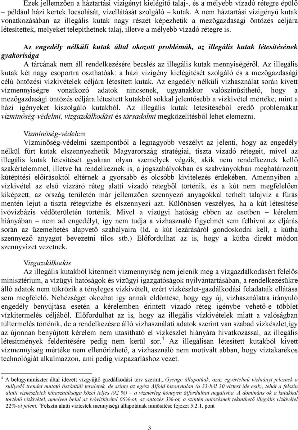 is. Az engedély nélküli kutak által okozott problémák, az illegális kutak létesítésének gyakorisága A tárcának nem áll rendelkezésére becslés az illegális kutak mennyiségéről.