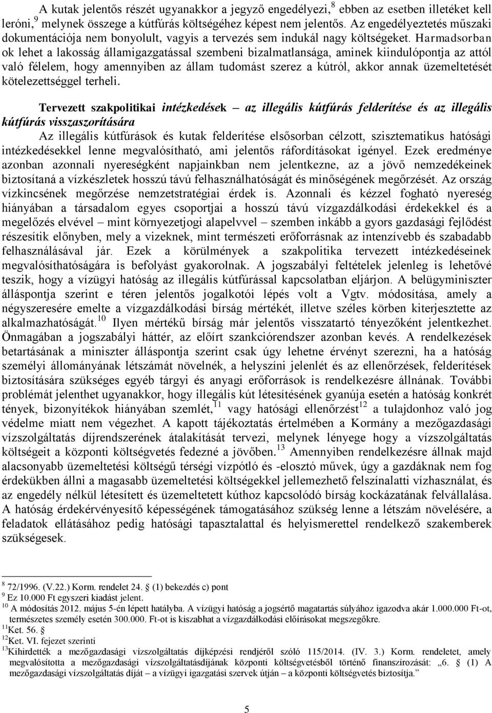 Harmadsorban ok lehet a lakosság államigazgatással szembeni bizalmatlansága, aminek kiindulópontja az attól való félelem, hogy amennyiben az állam tudomást szerez a kútról, akkor annak üzemeltetését