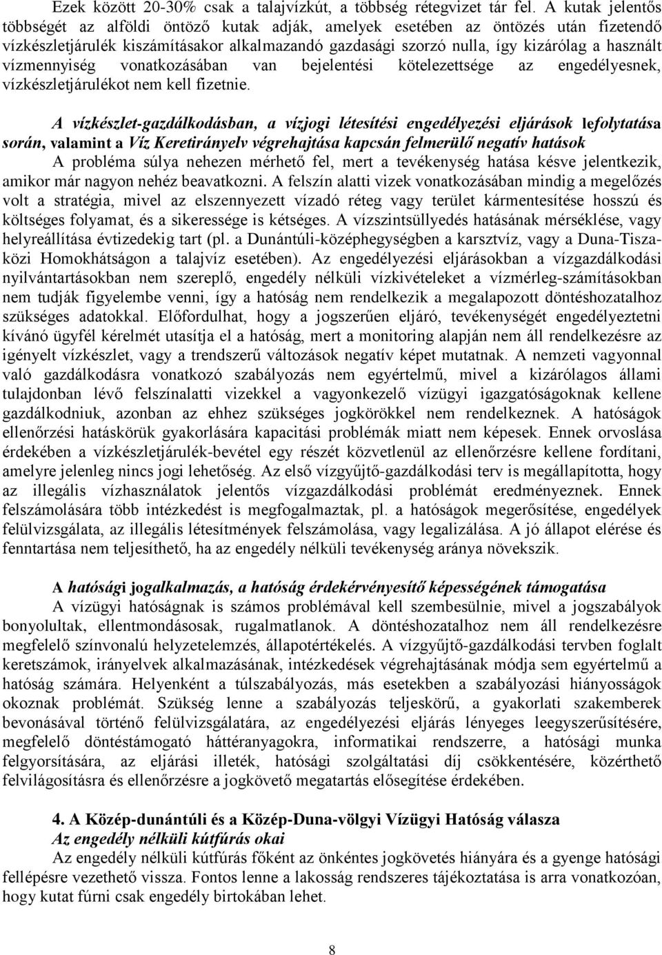 vízmennyiség vonatkozásában van bejelentési kötelezettsége az engedélyesnek, vízkészletjárulékot nem kell fizetnie.