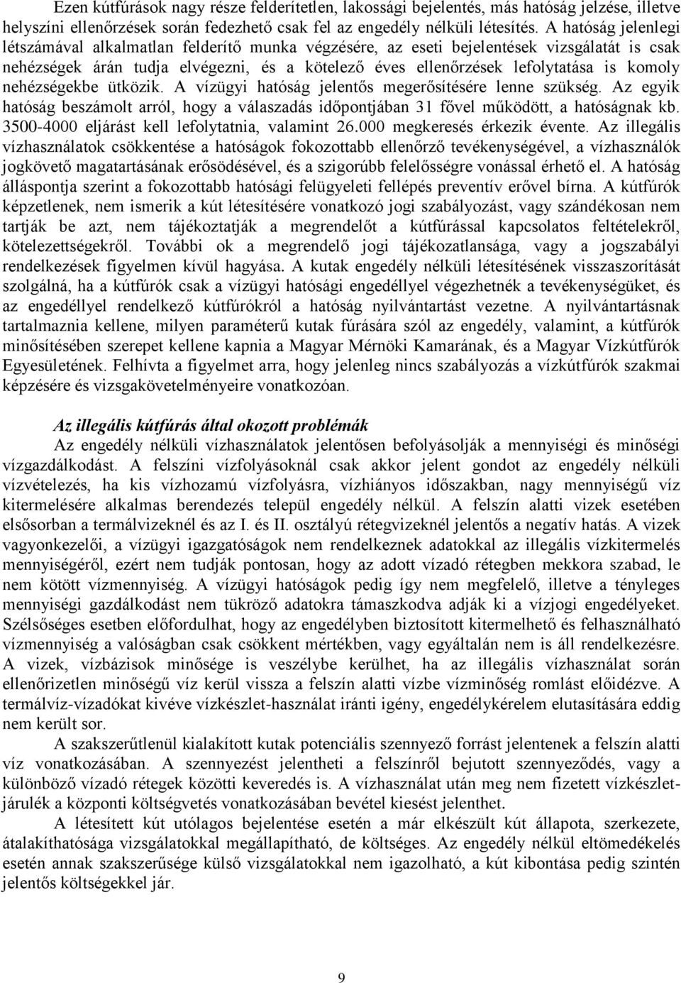 komoly nehézségekbe ütközik. A vízügyi hatóság jelentős megerősítésére lenne szükség. Az egyik hatóság beszámolt arról, hogy a válaszadás időpontjában 31 fővel működött, a hatóságnak kb.