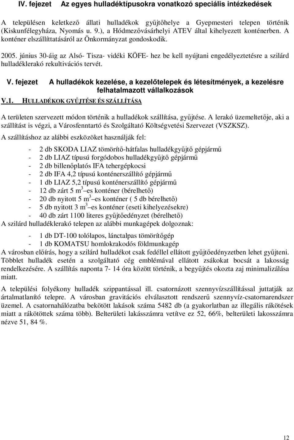 június 30-áig az Alsó- Tisza- vidéki KÖFE- hez be kell nyújtani engedélyeztetésre a szilárd hulladéklerakó rekultivációs tervét. V.