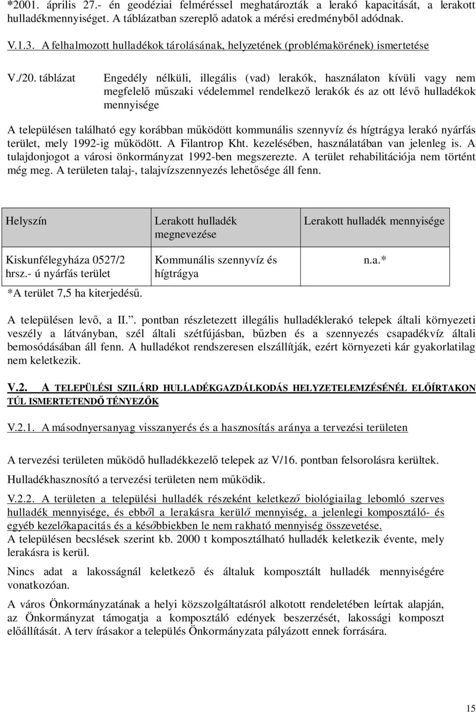 táblázat Engedély nélküli, illegális (vad) lerakók, használaton kívüli vagy nem megfelelő műszaki védelemmel rendelkező lerakók és az ott lévő hulladékok mennyisége A településen található egy