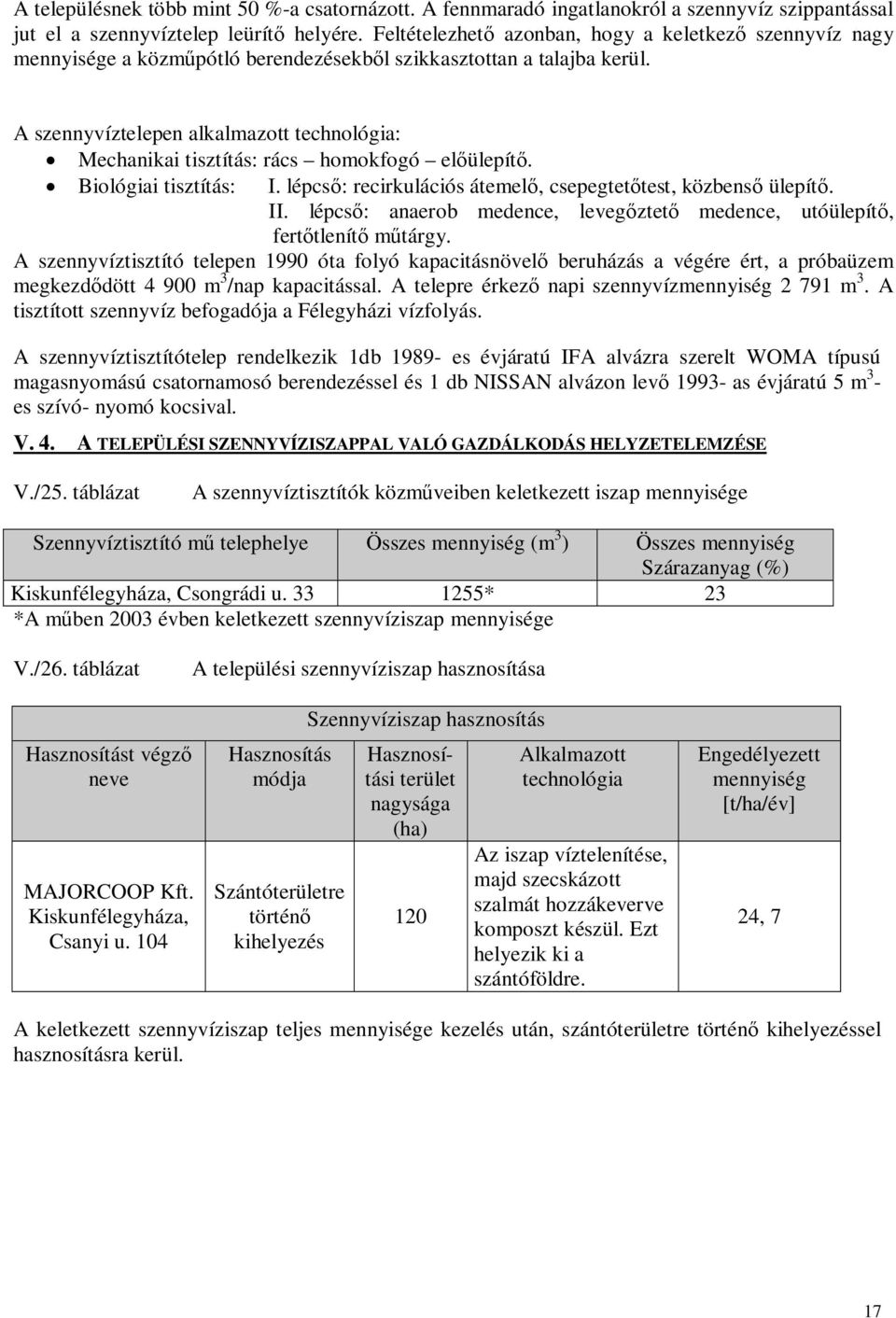 A szennyvíztelepen alkalmazott technológia: Mechanikai tisztítás: rács homokfogó előülepítő. Biológiai tisztítás: I. lépcső: recirkulációs átemelő, csepegtetőtest, közbenső ülepítő. II.