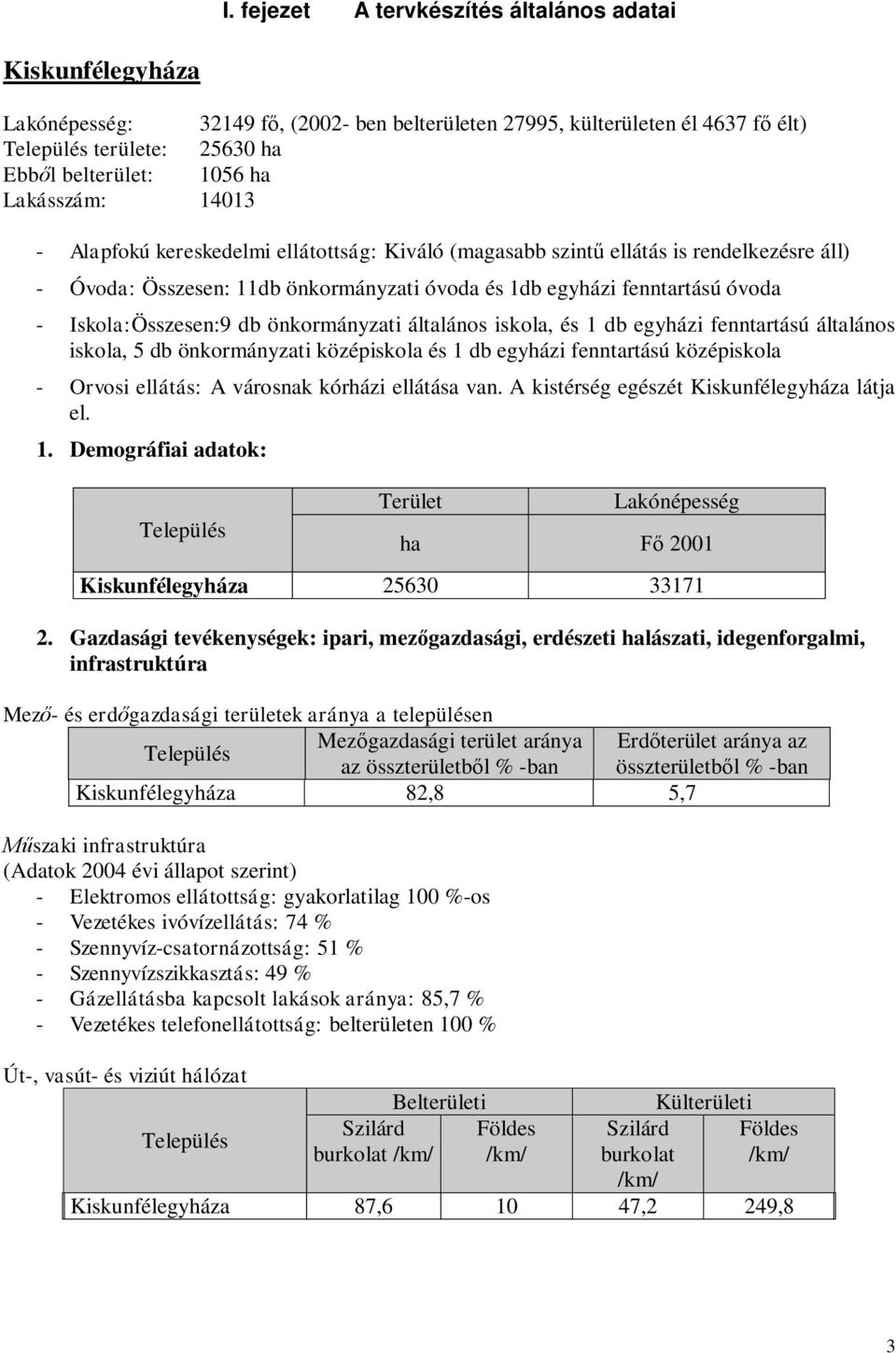 Iskola:Összesen:9 db önkormányzati általános iskola, és 1 db egyházi fenntartású általános iskola, 5 db önkormányzati középiskola és 1 db egyházi fenntartású középiskola - Orvosi ellátás: A városnak