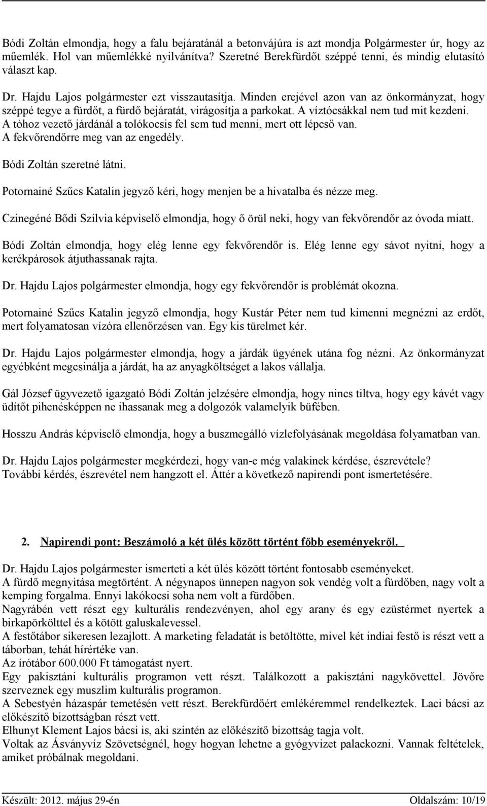 Minden erejével azon van az önkormányzat, hogy széppé tegye a fürdőt, a fürdő bejáratát, virágosítja a parkokat. A víztócsákkal nem tud mit kezdeni.