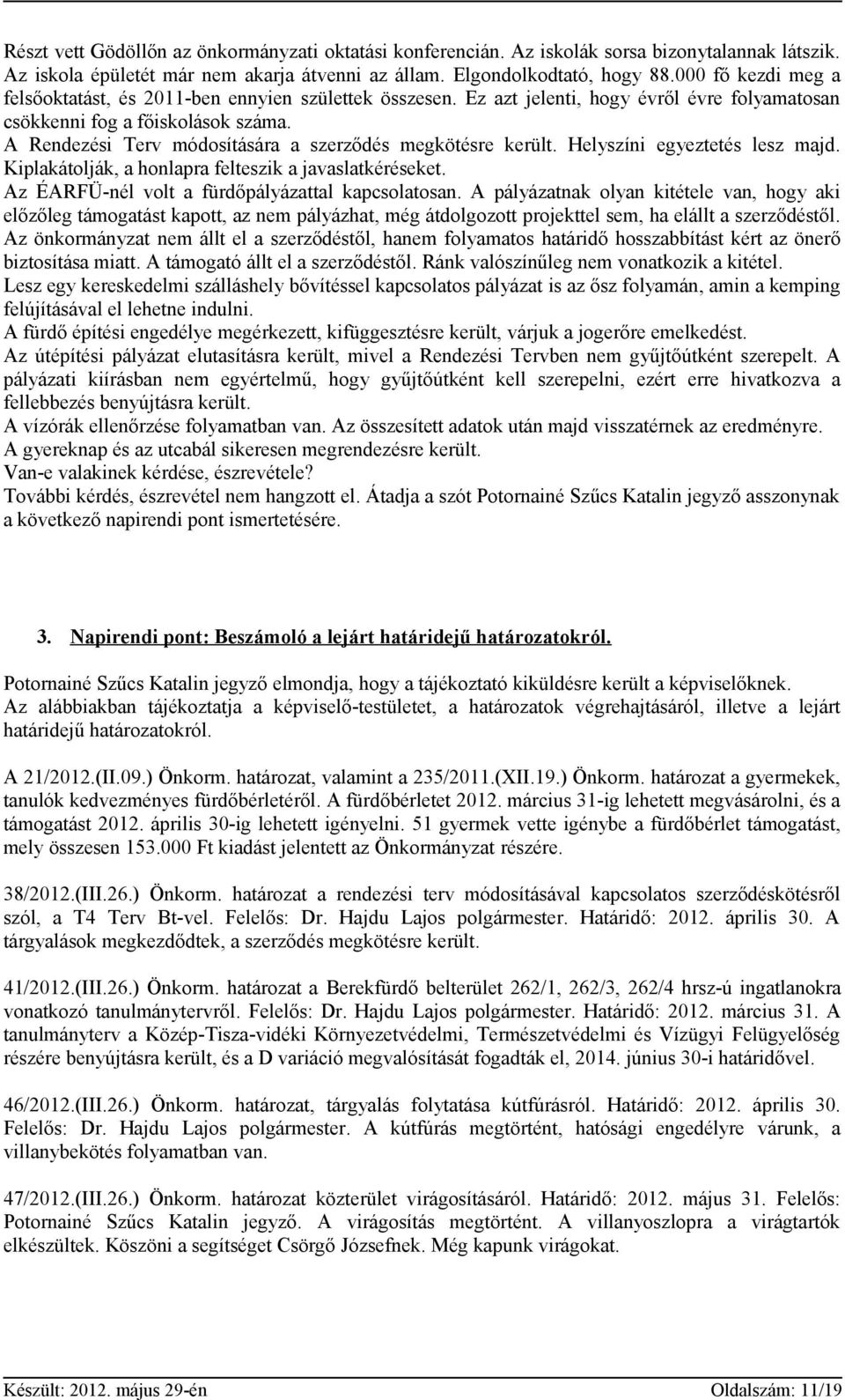 A Rendezési Terv módosítására a szerződés megkötésre került. Helyszíni egyeztetés lesz majd. Kiplakátolják, a honlapra felteszik a javaslatkéréseket.