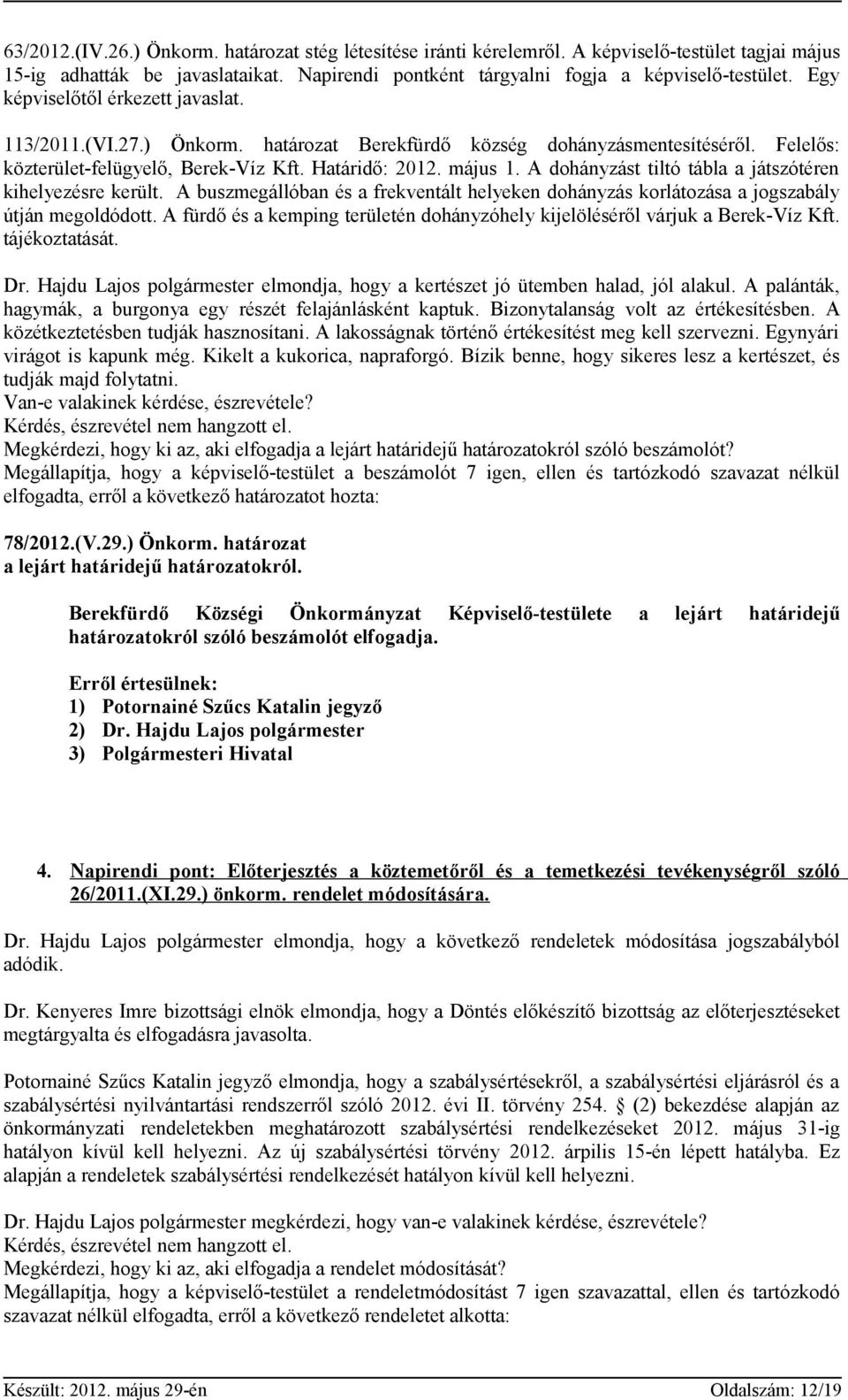 A dohányzást tiltó tábla a játszótéren kihelyezésre került. A buszmegállóban és a frekventált helyeken dohányzás korlátozása a jogszabály útján megoldódott.